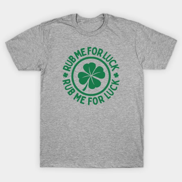 Rub Me For Luck - St. Patrick's Day Charm T-Shirt by TwistedCharm